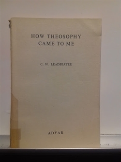 Leadbeater, C. W.: How Theosoiphy Came to Me